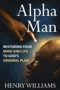 bokomslag Alpha Man: Restoring Your Mind and Life to God's Original Plan
