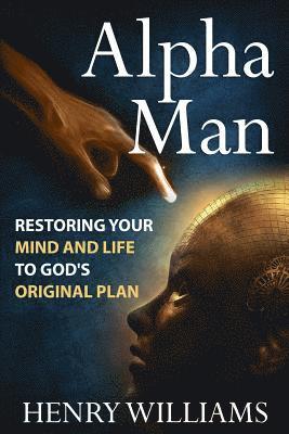 Henry Williams - Alpha Man: Restoring Your Mind and Life to God's Original Plan, Häftad
