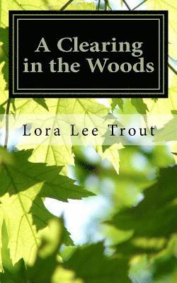 A Clearing in the Woods: Poems and fieldnotes from along the way 1