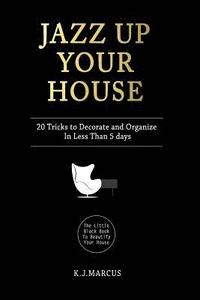 bokomslag Jazz Up Your House: 20 Tricks To Decorate and Organize in Less Than 5 Days