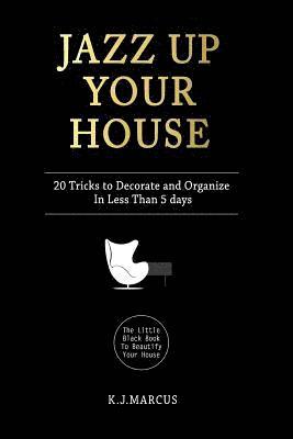 bokomslag Jazz Up Your House: 20 Tricks To Decorate and Organize in Less Than 5 Days