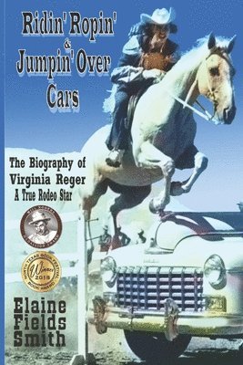 Ridin' Ropin' & Jumpin' Over Cars: The Biography of Virginia Reger - A True Rodeo Star 1