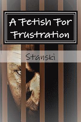 A Fetish For Frustration