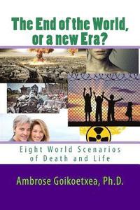 bokomslag The end of the World or a new Era?: Eight World Scenarios of Death and Life