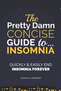 bokomslag Insomnia: Quickly & Easily End Insomnia Forever: The Pretty Damn Concise Guide To...