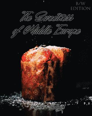bokomslag The Sweetness of Middle Europe B/W: Kolaches and much more!