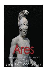 bokomslag Ares: The Origins and History of the Greek God of War