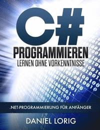 bokomslag C# Programmieren Lernen ohne Vorkenntnisse: .NET-Programmierung für Anfänger