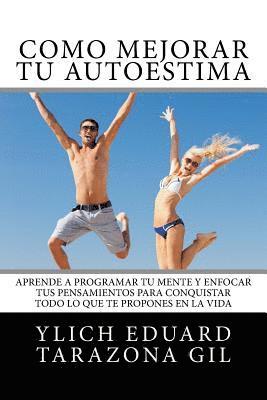 bokomslag Cómo Mejorar Tú AUTOESTIMA: Aprende a Programar Tú Mente y Enfocar tus Pensamientos Para Conquistar todo lo que te Propones en la Vida