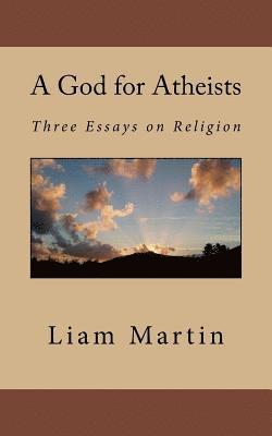 A God for Atheists: Three Essays on Religion 1