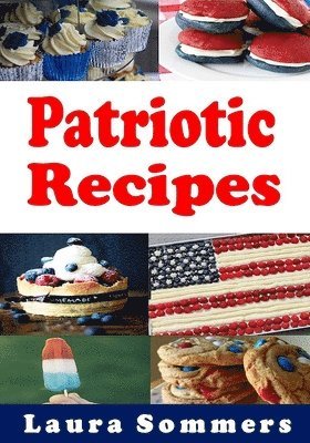 bokomslag Patriotic Recipes: A Cookbook Full of Red, White and Blue and All American Recipes