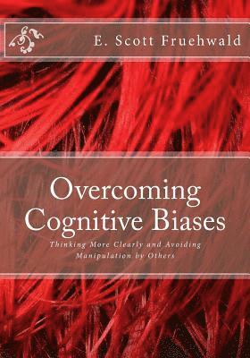 Overcoming Cognitive Biases: Thinking More Clearly and Avoiding Manipulation by Others 1