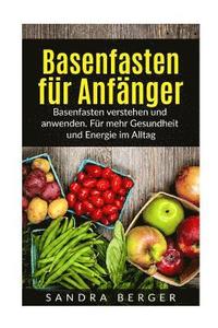 bokomslag Basenfasten für Anfänger: Basenfasten verstehen und anwenden. Für mehr Gesundheit und Energie im Alltag