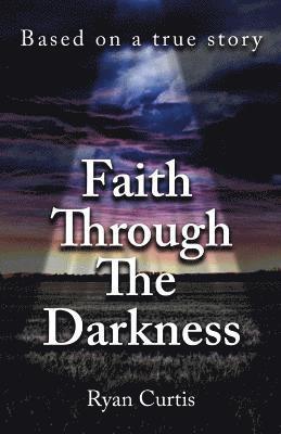 bokomslag Faith Through The Darkness: Based on a true story