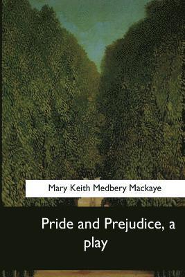 Mary Keith Medbery Mackaye - Pride and Prejudice, a play, Häftad
