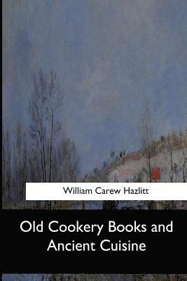 William Carew Hazlitt - Old Cookery Books and Ancient Cuisine, Häftad