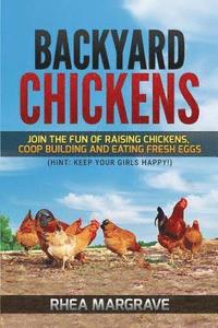bokomslag Backyard Chickens: Join the Fun of Raising Chickens, Coop Building and Delicious Fresh Eggs (Hint: Keep Your Girls Happy!)