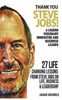 bokomslag Thank you Steve Jobs: A legendary Visionary, Innovator and Business leader - 27 life changing lessons from Steve Jobs about Life, Business a