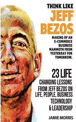 bokomslag Think like Jeff Bezos: Making of an e-commerce business mammoth from yesterday for tomorrow: 23 life changing lessons from Jeff Bezos on Life