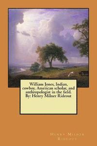 bokomslag William Jones, Indian, cowboy, American scholar, and anthropologist in the field. By: Henry Milner Rideout