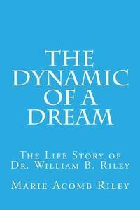 bokomslag The Dynamic of a Dream: The Life Story of Dr. William B. Riley