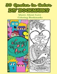 bokomslag 30 Quotes To Color DIY Bookmarks: Quote About Love Coloring Bookmarks