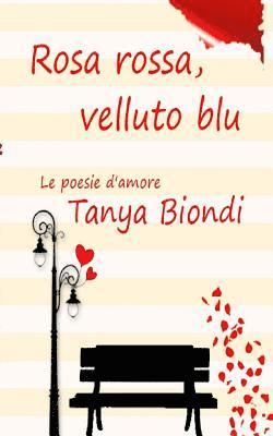 Tanya Biondi - Rosa Rossa, Velluto Blu: Le poesie d'amore, Häftad