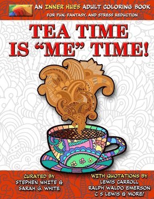 Tea Time is ME Time - An Inner Hues Adult Coloring Book: Fun, Fantasy, and Stress Reduction combining Art, Tea, Poetry, and Music for Relaxation, Medi 1