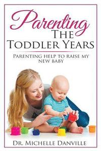 bokomslag Parenting The Toddler Years: Parenting help to raise my new baby