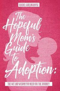 bokomslag The Hopeful Mom's Guide to Adoption: The Wit & Wisdom You Need for the Journey