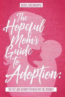 The Hopeful Mom's Guide to Adoption: The Wit & Wisdom You Need for the Journey 1