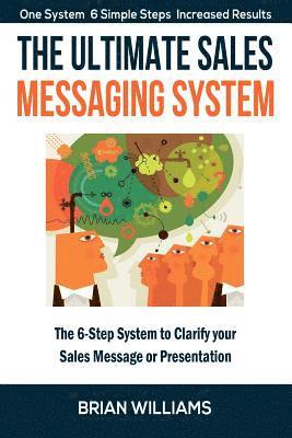Brian Williams - The Ultimate Sales Messaging System: The 6-step System to Clarify Your Sales Message or Presentation, Häftad