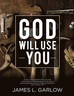 God Will Use You: John Wesley's Understanding of the Laity as Demonstrated by His Use of Lay Preachers 1