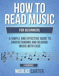bokomslag How to Read Music: For Beginners - A Simple and Effective Guide to Understanding and Reading Music with Ease