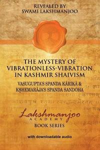 bokomslag The Mystery of Vibrationless-Vibration in Kashmir Shaivism: : Vasugupta's Spanda Karika & Kshemaraja's Spanda Sandoha