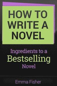 bokomslag How to Write a Novel: Ingredients to a Bestselling Novel