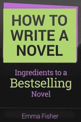 Emma Fisher - How to Write a Novel: Ingredients to a Bestselling Novel, Häftad