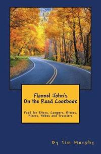 bokomslag Flannel John's on the Road Cookbook: Food for Rvers, Campers, Bikers, Hikers, Hobos and Travelers