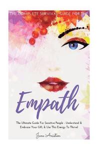 bokomslag Empath: The Complete Survival Guide For The Empath - The Ultimate Guide For Sensitive People - Understand & Embrace Your Gift,