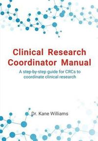 bokomslag Clinical Research Coordinator Manual: A step-by-step guide for CRCs to coordinate clinical research