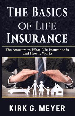 bokomslag The Basics of Life Insurance: The Answers to What is Life Insurance and How it Works