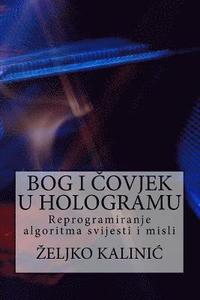 bokomslag Bog I Covjek U Hologramu: Reprogramiranje Algoritma Svijesti I Misli