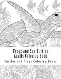 bokomslag Frogs and Sea Turtles Adults Coloring Book: Large One Sided Frogs & Turtles Stress Relieving, Relaxing Coloring Book For Grownups, Women, Men & Youths