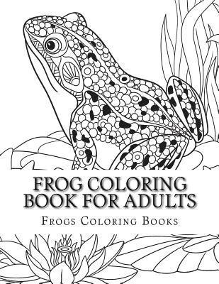 Frog Coloring Book for Adults: Large One Sided Stress Relieving, Relaxing Coloring Book For Grownups, Women, Men & Youths. Easy Frogs Designs & Patte 1