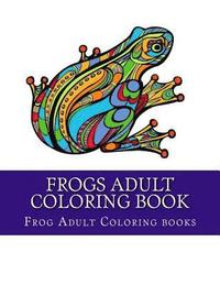 bokomslag Frogs Adult Coloring Book: Large One Sided Stress Relieving, Relaxing Coloring Book For Grownups, Women, Men & Youths. Easy Frogs Designs & Patte