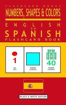 Numbers, Shapes and Colors - English to Spanish Flash Card Book: Black and White Edition - Spanish for Kids 1