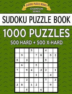 Sudoku Puzzle Book, 1,000 Puzzles, 500 HARD and 500 EXTRA HARD: Improve Your Game With This Two Level BARGAIN SIZE Book 1