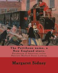 bokomslag The Pettibone name, a New England story. By: Margaret Sidney: Margaret Sidney was the pseudonym of American writer Harriett Mulford Stone Lothrop (Jun