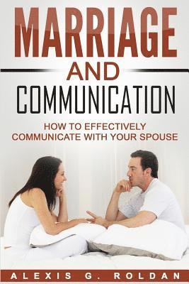 Alexis G. Roldan - Marriage And Communication: How To Effectively Communicate With Your Spouse, Häftad