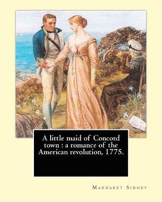 bokomslag A little maid of Concord town: a romance of the American revolution, 1775. By: Margaret Sidney, illustrated By: Frank T. Merrill: Margaret Sidney was